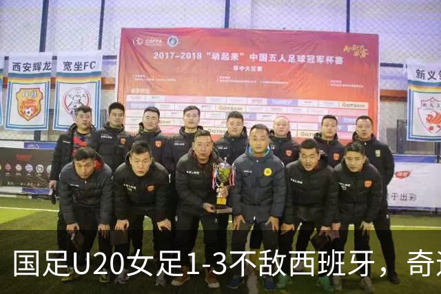 国足U20女足1-3不敌西班牙，奇迹出线16强！淘汰赛对手悬念重重