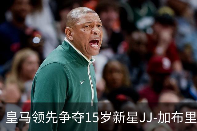 皇马领先争夺15岁新星JJ-加布里埃尔，巴萨密切关注