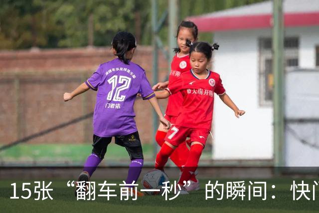 15张“翻车前一秒”的瞬间：快门按下，局势已然恶化